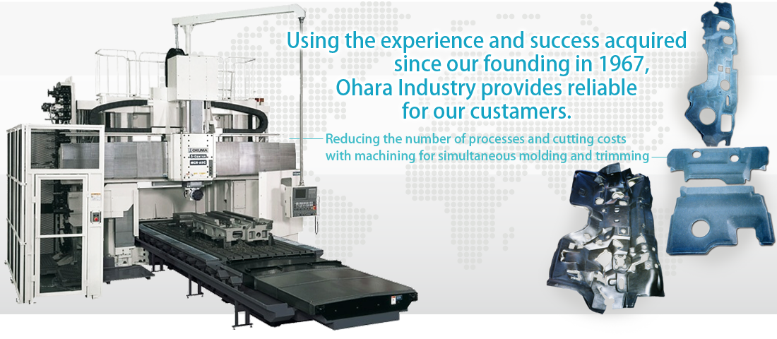 Using the experience and success acquired since our founding in 1967, Ohara Industry provides technologies that our customers can depend on.- Reducing the number of processes and cutting costs with machining for simultaneous molding and trimming